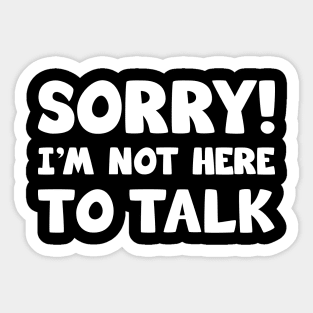 Sorry I'm Not Here To Talk Sticker